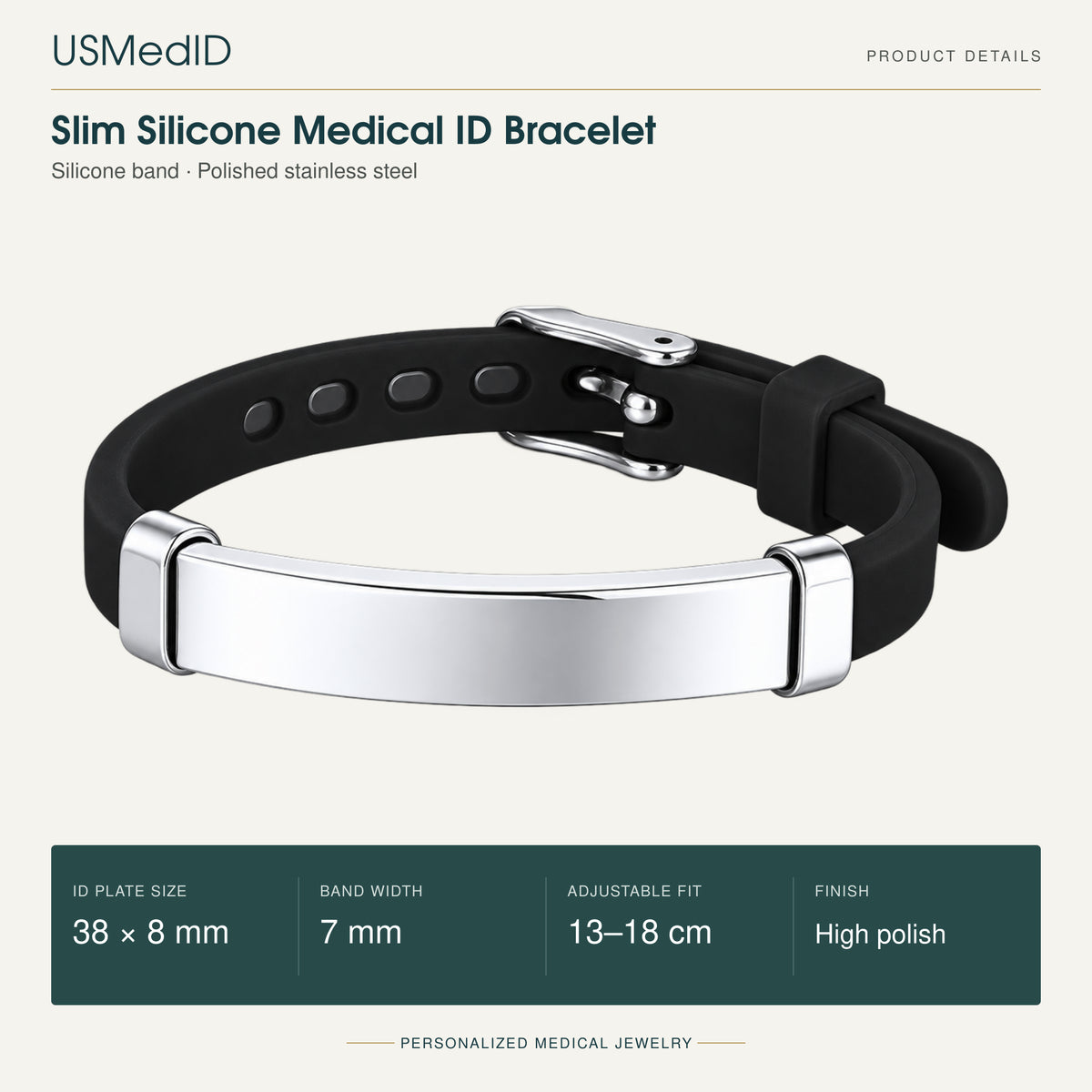 USMedID Slim Silicone Medical ID Bracelet product details. Silicone band · Polished stainless steel. ID PLATE SIZE: 38 × 8 mm; BAND WIDTH: 7 mm; ADJUSTABLE FIT: 13–18 cm; FINISH: High polish.